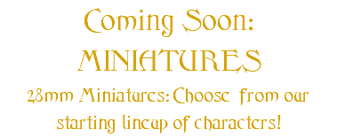 Coming Soon: MINIATURES 28mm Miniatures: Choose from our starting lineup of characters!