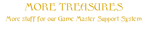 MORE TREASURES More stuff for our Game Master Support System