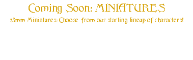 Coming Soon: MINIATURES 28mm Miniatures: Choose from our starting lineup of characters!